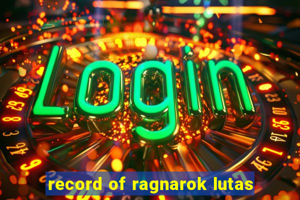 record of ragnarok lutas